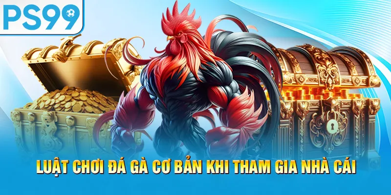 luat-choi-da-ga-co-ban-khi-tham-gia-nha-cai_40